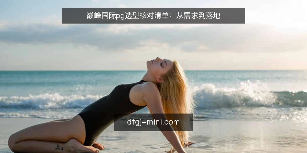 巅峰国际pg选型核对清单：从需求到落地 — 定义需求边界 配图