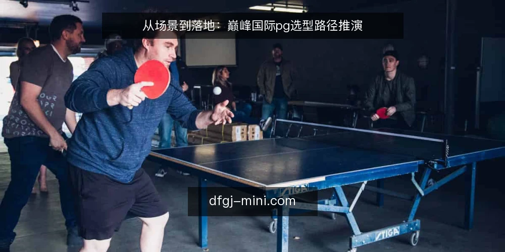 从场景到落地:巅峰国际pg选型路径推演 — 场景设定:先厘清业务边界 配图