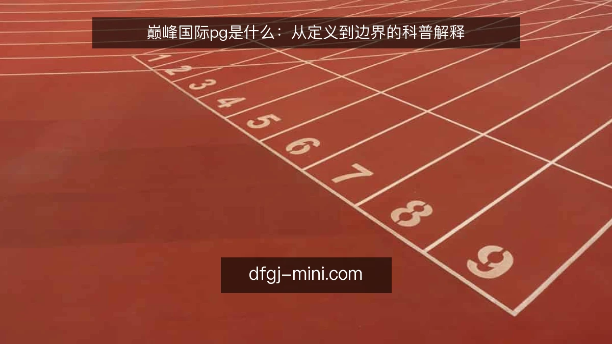 巅峰国际pg是什么：从定义到边界的科普解释