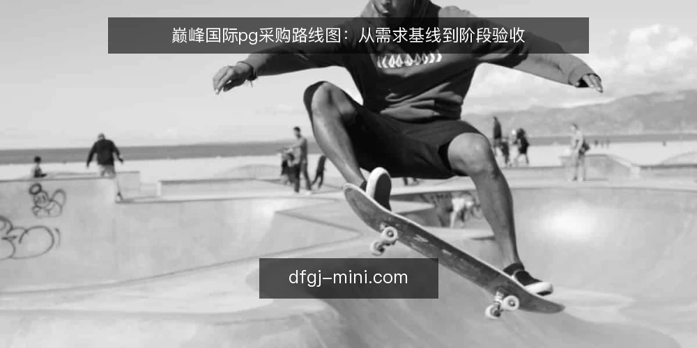 巅峰国际pg采购路线图:从需求基线到阶段验收 — 需求基线与评估范围界定 配图